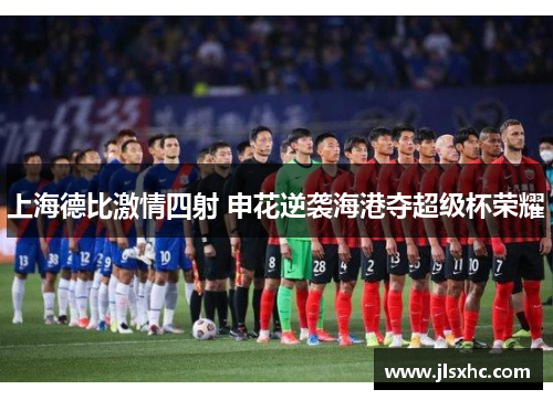 上海德比激情四射 申花逆袭海港夺超级杯荣耀
