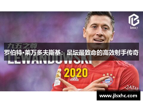 罗伯特·莱万多夫斯基：足坛最致命的高效射手传奇