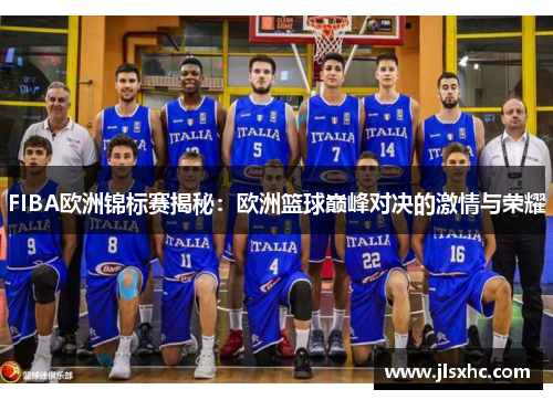 FIBA欧洲锦标赛揭秘：欧洲篮球巅峰对决的激情与荣耀